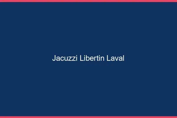 Jacuzzi libertin Laval