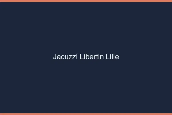 Jacuzzi libertin Lille