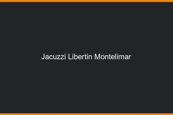Jacuzzi libertin Montélimar