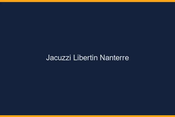 Jacuzzi libertin Nanterre