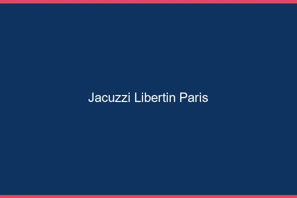 Jacuzzi libertin Paris