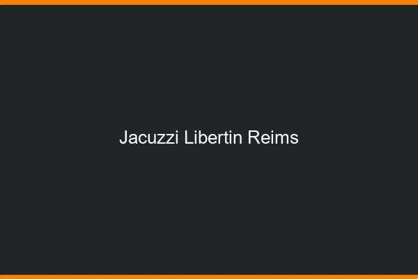 Jacuzzi libertin Reims