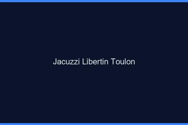 Jacuzzi libertin Toulon