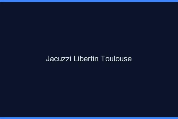 Jacuzzi libertin Toulouse