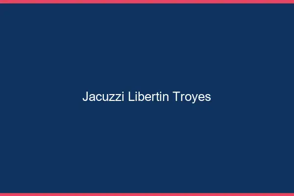 Jacuzzi libertin Troyes