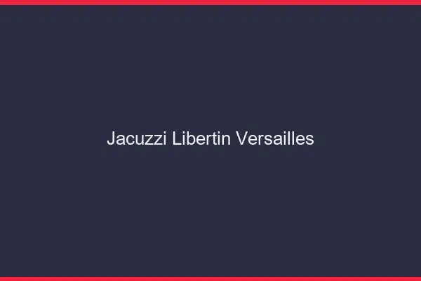 Jacuzzi libertin Versailles