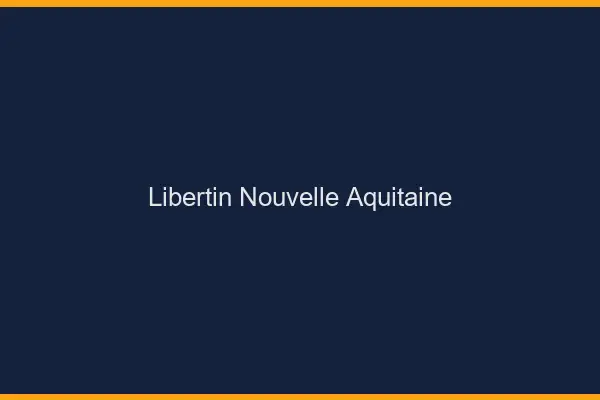 Libertin Nouvelle-Aquitaine