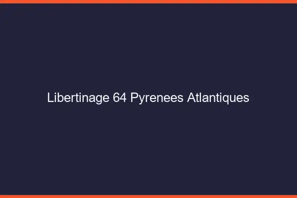 Libertinage 64 pyrénées-atlantiques