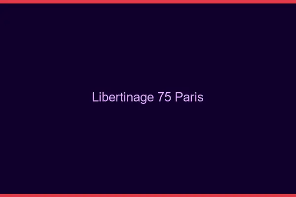 Libertinage 75 Paris