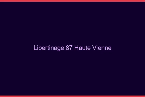 Libertinage 87 haute-vienne