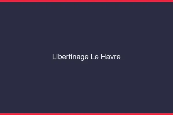 Libertinage le havre