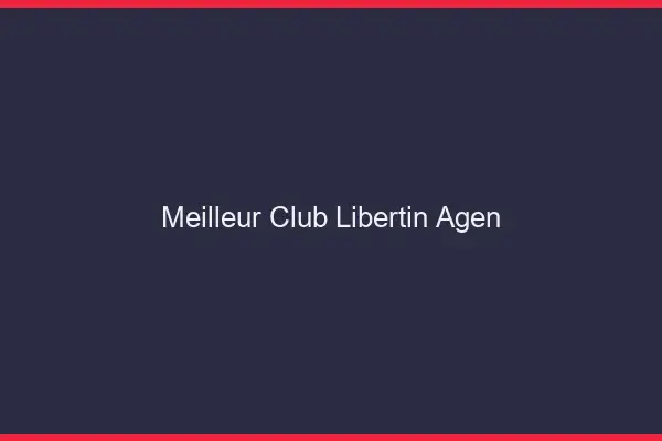 Meilleur club libertin Agen