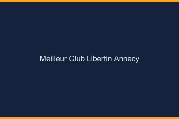 Meilleur club libertin Annecy