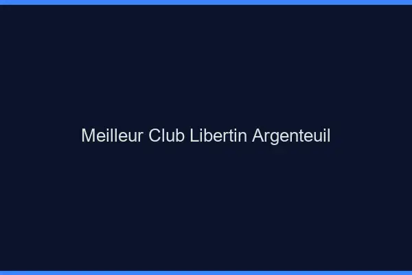 Meilleur club libertin Argenteuil