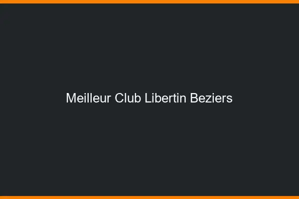 Meilleur club libertin Béziers