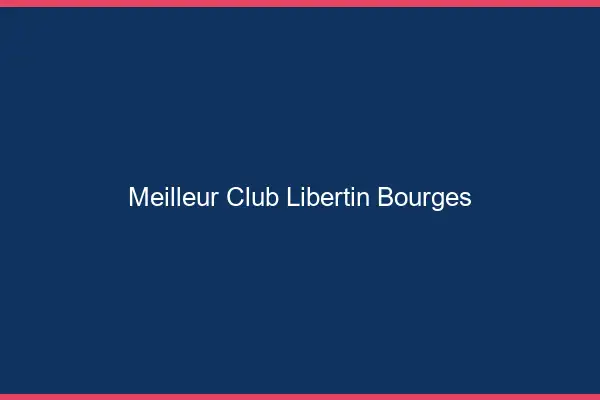 Meilleur club libertin Bourges