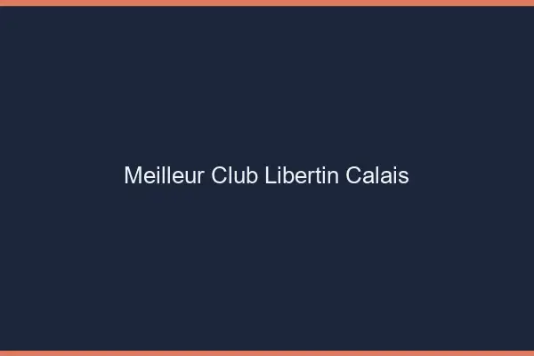 Meilleur club libertin Calais