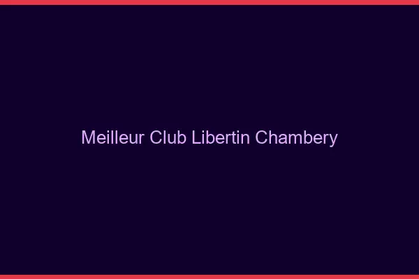 Meilleur club libertin Chambéry