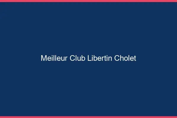 Meilleur club libertin Cholet