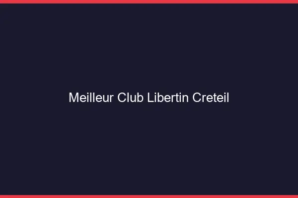 Meilleur club libertin Créteil