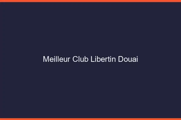 Meilleur club libertin Douai