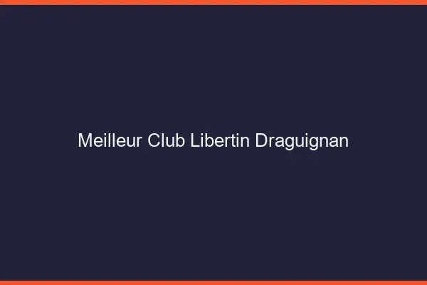 Meilleur club libertin Draguignan