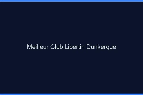 Meilleur club libertin Dunkerque
