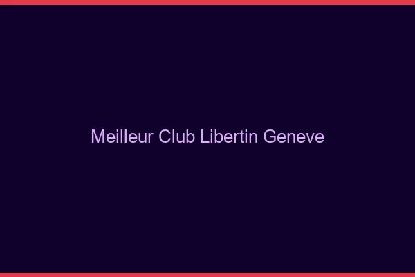 Meilleur club libertin Genève