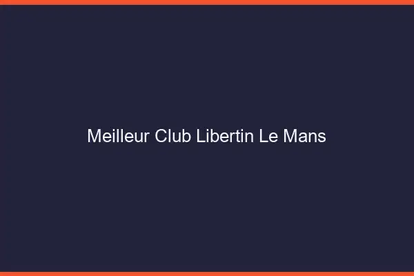 Meilleur club libertin le mans