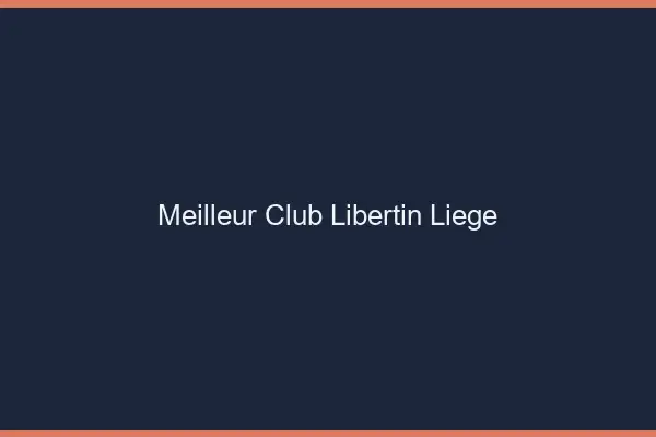 Meilleur club libertin Liège