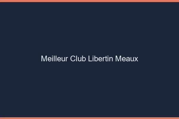 Meilleur club libertin Meaux