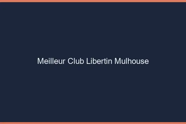 Meilleur club libertin Mulhouse