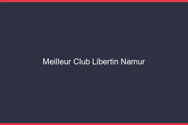 Meilleur club libertin Namur