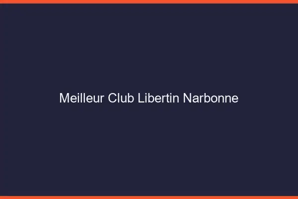 Meilleur club libertin Narbonne