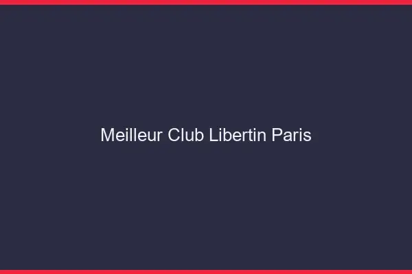 Meilleur club libertin Paris