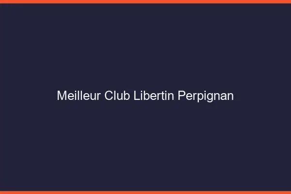 Meilleur club libertin Perpignan