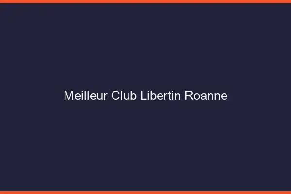 Meilleur club libertin Roanne