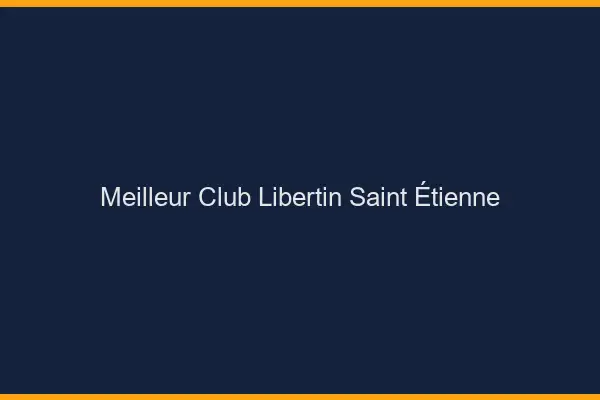 Meilleur club libertin Saint-Étienne