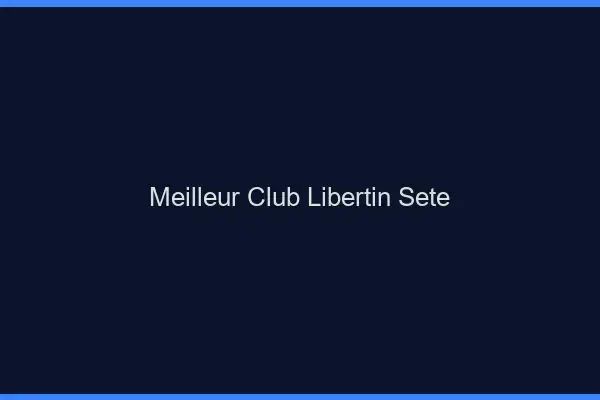 Meilleur club libertin Sète