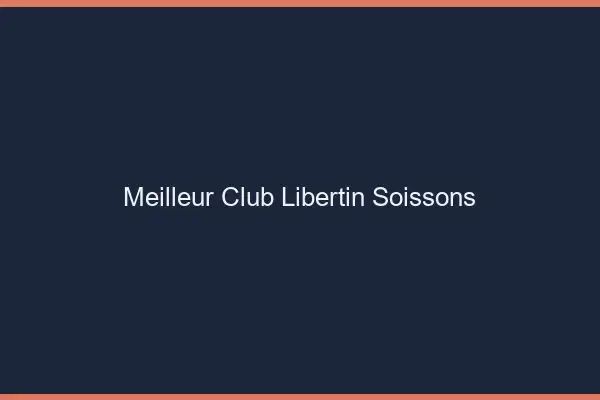 Meilleur club libertin Soissons
