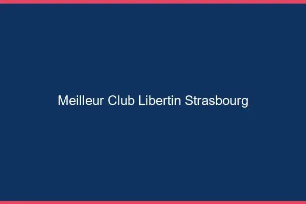 Meilleur club libertin Strasbourg