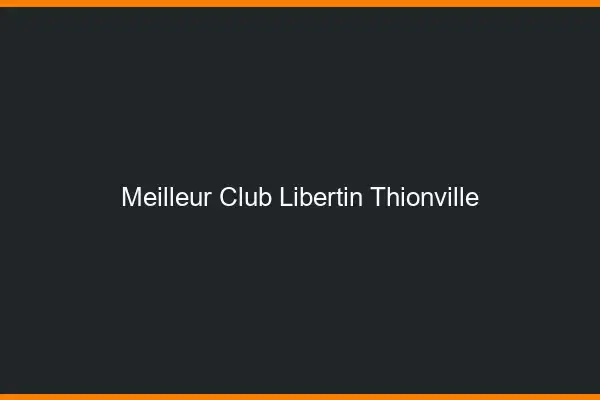 Meilleur club libertin Thionville