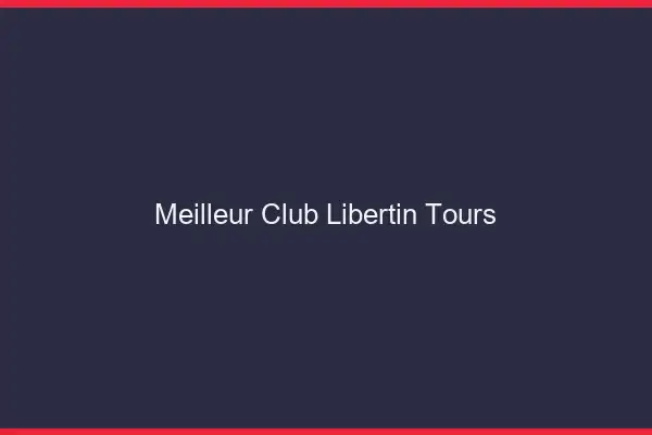Meilleur club libertin Tours