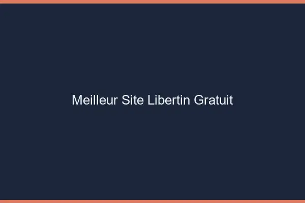 Meilleur site libertin gratuit