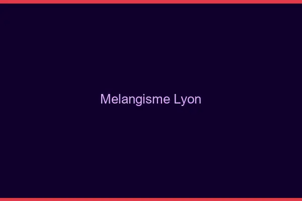 Mélangisme Lyon