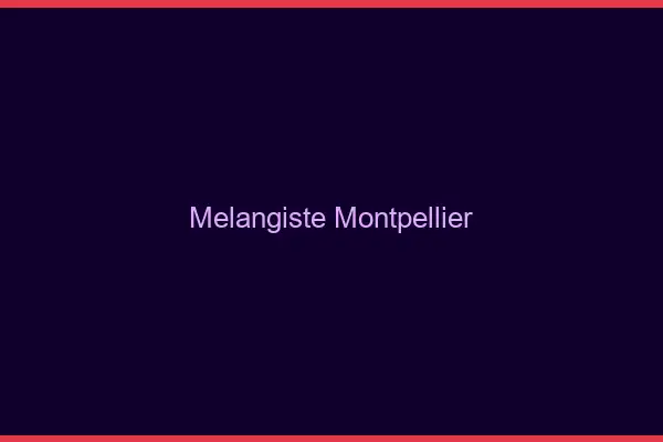 Mélangiste Montpellier