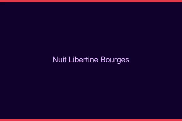 Nuit libertine Bourges