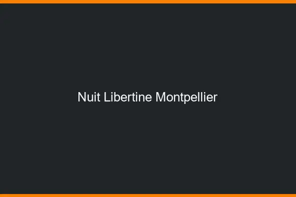 Nuit libertine Montpellier