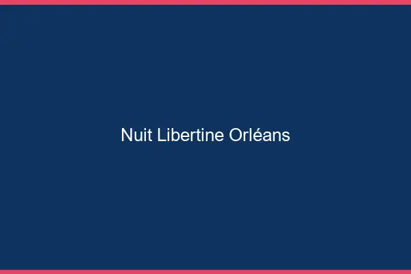Nuit libertine Orléans