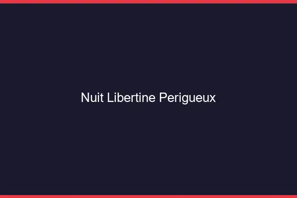 Nuit libertine Périgueux
